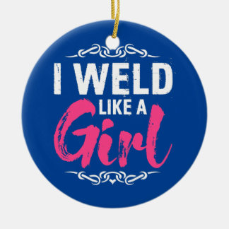 Funny Welder Welding I Weld Like A Girl  Ceramic Ornament