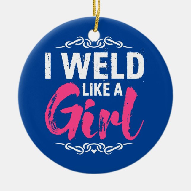 Funny Welder Welding I Weld Like A Girl  Ceramic Ornament (Front)
