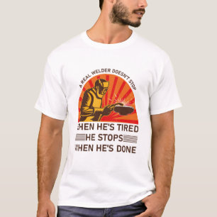 Funny Welding, A Real Welder Doesn't Stop T-Shirt