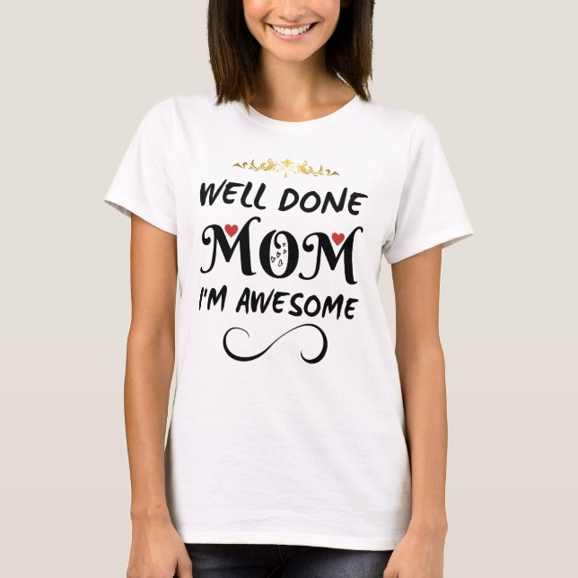 Funny Well Done Mom I'm Awesome T-Shirt (Front)