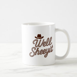 Funny Well Sheeyit Cowboy Hat Southern Country Quo Coffee Mug