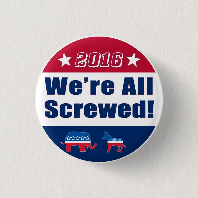 Funny "We're All Screwed" | Campaign 2016 1 Inch Round Button (Front)