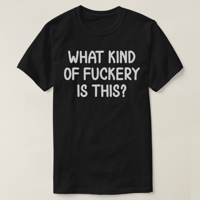 Funny What Kind Of Fuckery Is This  Joke Sarcastic T-Shirt (Design Front)