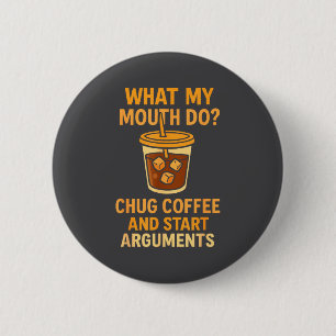 Funny What My Mouth Do Chug Coffee And Start Argum 2 Inch Round Button