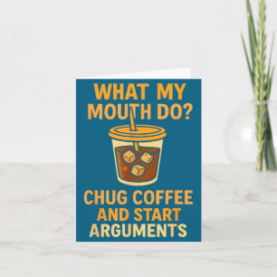 Funny What My Mouth Do Chug Coffee And Start Argum Card