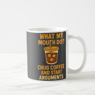 Funny What My Mouth Do Chug Coffee And Start Argum Coffee Mug