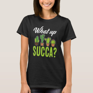 Funny What Up Succa Succulents Cactus Plants Garde T-Shirt