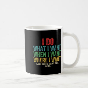 Funny What Want When Want Where Coffee Mug