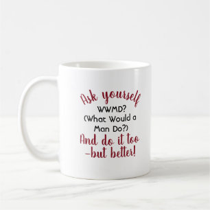 Funny What Would a Man Do, Do It Better Quote Coffee Mug