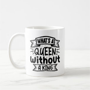 Funny Whats a Queen Without A King Coffee Mug