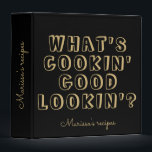 Funny what's cooking good lookin' black recipe binder<br><div class="desc">Funny what's cooking good lookin' black gold recipe</div>
