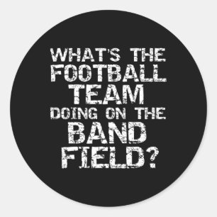 Funny What's The Football Team Doing On The Band F Classic Round Sticker