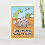 Funny When Dinosaurs Roamed Earth birthday card<br><div class="desc">This funny birthday card features some dinosaurs roaming the Earth back in the day — something that some people you know might remember. From the creator of popular webcomic Captain Scratchy. ©2015 Chuck Ingwersen</div>