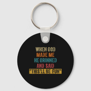 Funny When God Made He Said Thisll Be Fun Keychain