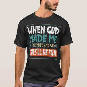 Funny When God Made Me He Said This,ll  T-Shirt