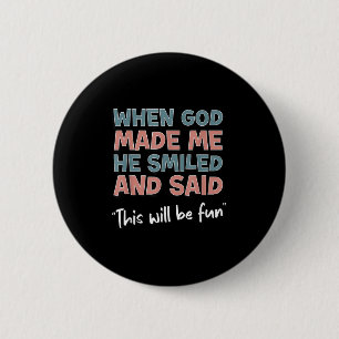 Funny When God Made Me He Smiled And Said This'll 2 Inch Round Button