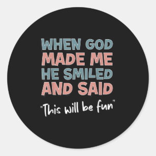 Funny When God Made Me He Smiled And Said This'll  Classic Round Sticker