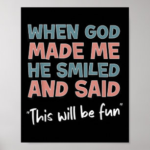 Funny When God Made Me He Smiled And Said This'll  Poster