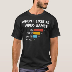 Funny When I Lose At Video Games Lag Cheaters Team T-Shirt