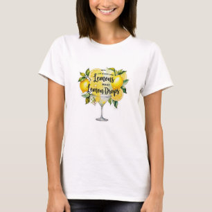 Funny when life gives you lemons make lemon drops  T-Shirt