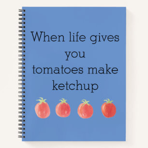 Funny When Life Gives You Tomatoes Notebook