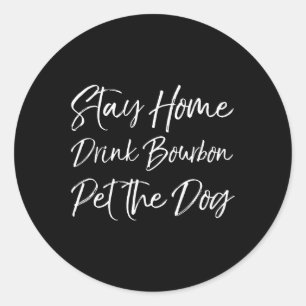 Funny Whiskey Quote Joke Stay Home Drink Bourbon P Classic Round Sticker
