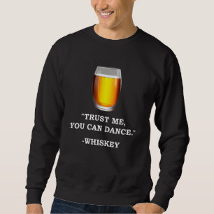 Funny Whiskey Trust Me You Can Dance Whiskey Drink Sweatshirt
