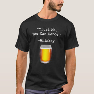 Funny Whiskey Trust Me You Can Dance Whiskey Drink T-Shirt