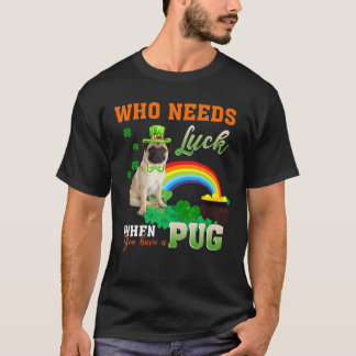 Funny Who Needs Luck When You Have A Pug St. Patri T-Shirt