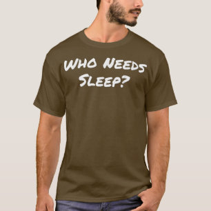Funny Who Needs Sleep Insomniac Night Owl Night Pe T-Shirt