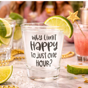 Funny Why Limit Happy to Just One Hour Shot Glass
