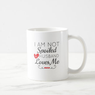 Funny Wife I Am Not Spoiled My Husband Loves Me Coffee Mug