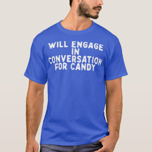 Funny Will Engage In Conversation For Candy Saying T-Shirt