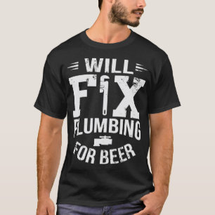 Funny Will Fix Plumbing For Beer Plumber Joke T-Shirt