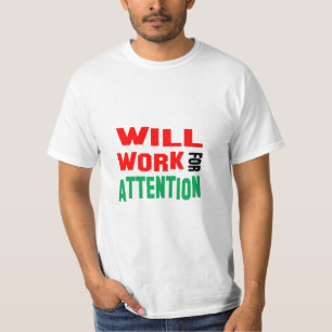 Funny! Will Work For Attention T-Shirt