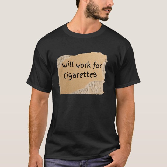 Funny Will Work For Cigarettes Sign - gift for man T-Shirt (Front)