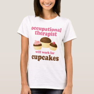 Funny Will Work for Cupcakes Occupational Therapis T-Shirt
