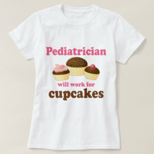 Funny Will Work for Cupcakes Pediatrician T-Shirt