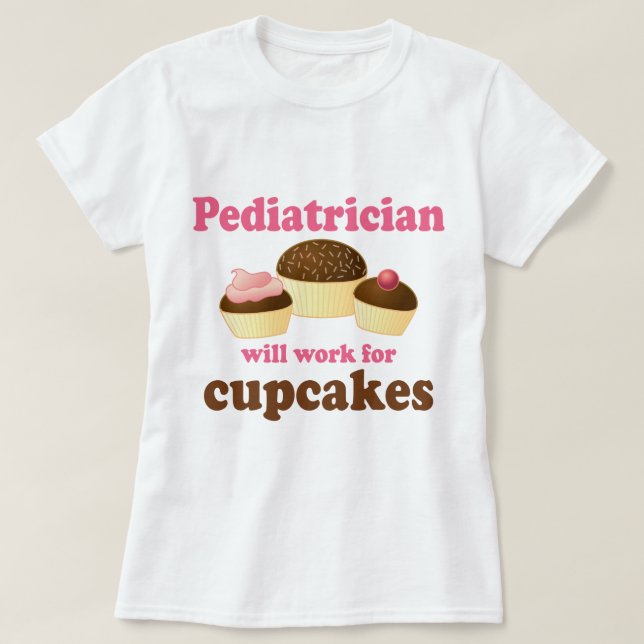 Funny Will Work for Cupcakes Pediatrician T-Shirt (Design Front)