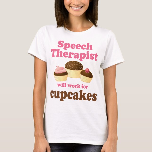 Funny Will Work for Cupcakes Speech Therapist T-Shirt (Front)