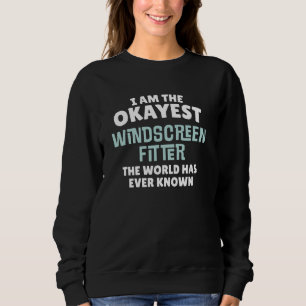 Funny Windscreen Fitter Gift - I'm the Okayest! Sweatshirt