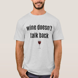 Funny Wine Doesn't Talk Back T-Shirt