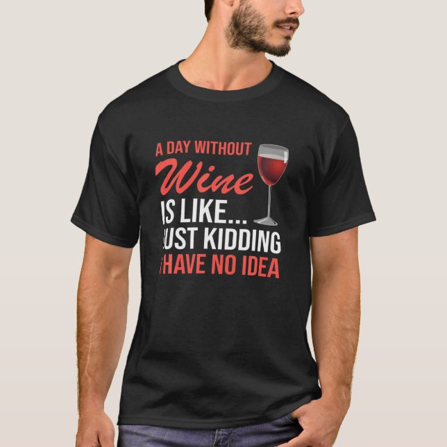 Funny Wine Drinking Drinkers A Day Without Wine Me T-Shirt (Front)