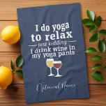 Funny Wine Quote - I drink wine in yoga pants Kitchen Towel<br><div class="desc">A little drinking humour that you can pass on to your wine loving girlfriends. Make them laugh with this humourous gag gift or white elephant. I do yoga to relax - just kidding - I drink wine in my yoga pants.</div>