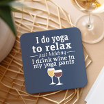 Funny Wine Quote - I drink wine in yoga pants Square Paper Coaster<br><div class="desc">A little drinking humour that you can pass on to your wine loving girlfriends. Make them laugh with this humourous gag gift or white elephant. I do yoga to relax - just kidding - I drink wine in my yoga pants.</div>