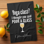 Funny Wine Quote - Yoga Class? Pour a Glass Kitchen Towel<br><div class="desc">Yoga Class - I thought you said pour a glass -- A little drinking humour that you can pass on to your wine loving girlfriends. Make them laugh with this humourous gag gift or white elephant. I tried running,  but I kept spilling my wine.</div>