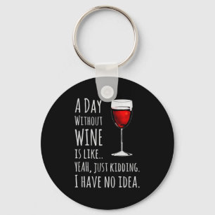 Funny Wine S_ A Day Without Wine Is Like Just Kidd Keychain