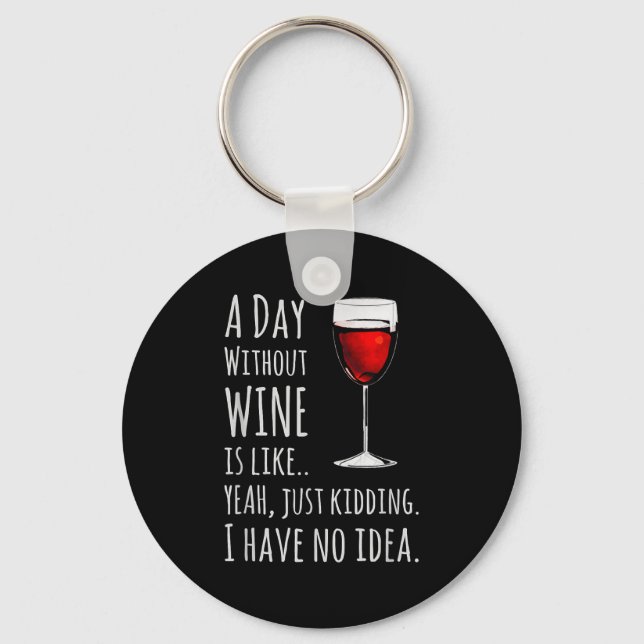 Funny Wine S_ A Day Without Wine Is Like Just Kidd Keychain (Front)