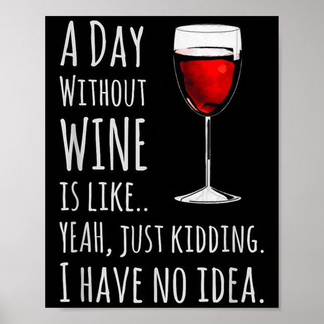 Funny Wine S_ A Day Without Wine Is Like Just Kidd Poster (Front)