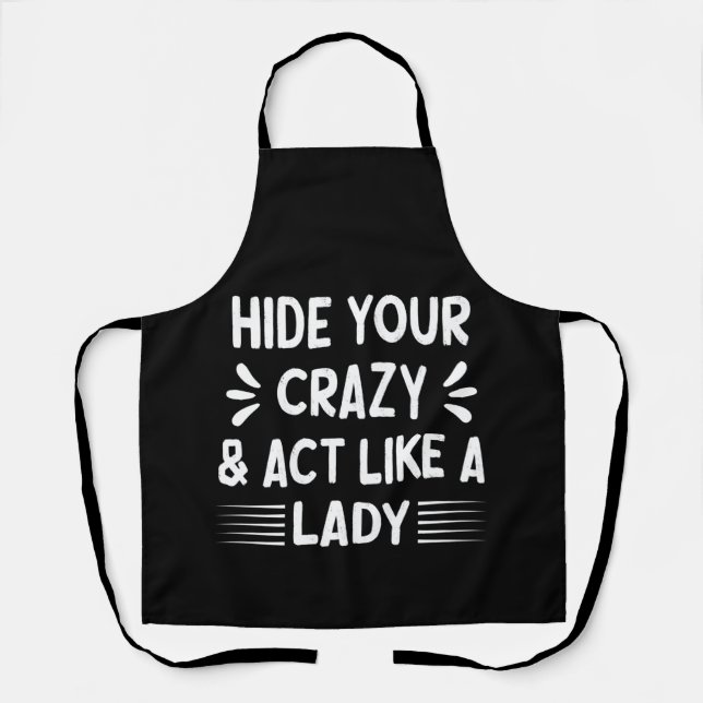 Funny Women, Hide Your Crazy & Act Like a Lady     Apron (Front)